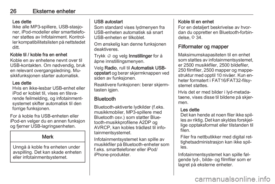 OPEL ADAM 2016.5  Brukerhåndbok for infotainmentsystem 26Eksterne enheterLes dette
Ikke alle MP3-spillere, USB-stasjo‐
ner, iPod-modeller eller smarttelefo‐
ner støttes av Infotainment. Kontrol‐
ler kompatibilitetslisten på nettstedet ditt.
Koble 