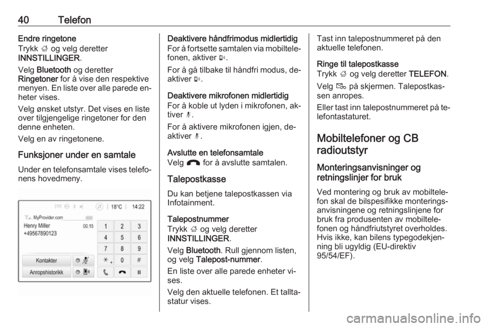 OPEL ADAM 2016.5  Brukerhåndbok for infotainmentsystem 40TelefonEndre ringetone
Trykk  ; og velg deretter
INNSTILLINGER .
Velg  Bluetooth  og deretter
Ringetoner  for å vise den respektive
menyen. En liste over alle parede en‐
heter vises.
Velg ønsket