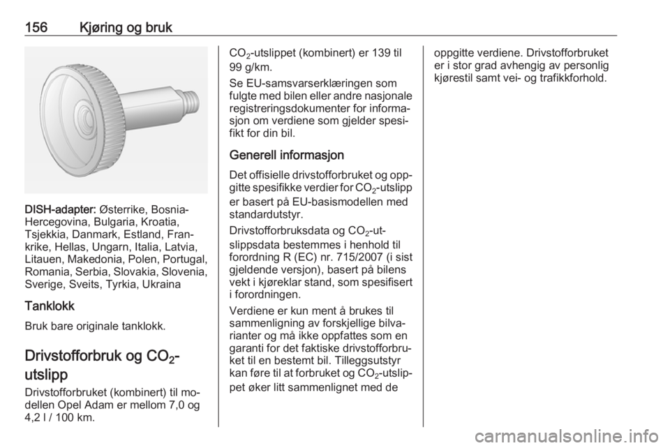 OPEL ADAM 2016.5 Instruksjonsbok 156Kjøring og bruk
DISH-adapter: Østerrike, Bosnia-
Hercegovina, Bulgaria, Kroatia,
Tsjekkia, Danmark, Estland, Fran‐
krike, Hellas, Ungarn, Italia, Latvia, Litauen, Makedonia, Polen, Portugal, Ro OPEL ADAM 2016.5 Instruksjonsbok 156Kjøring og bruk
DISH-adapter: Østerrike, Bosnia-
Hercegovina, Bulgaria, Kroatia,
Tsjekkia, Danmark, Estland, Fran‐
krike, Hellas, Ungarn, Italia, Latvia, Litauen, Makedonia, Polen, Portugal, Ro