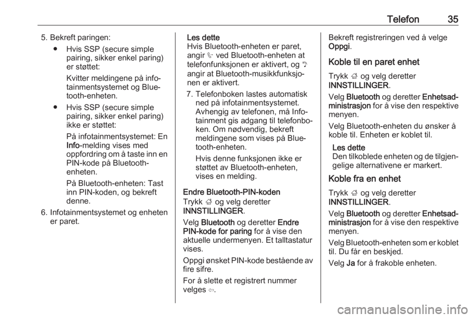 OPEL ADAM 2017  Brukerhåndbok for infotainmentsystem Telefon355. Bekreft paringen:● Hvis SSP (secure simple pairing, sikker enkel paring)
er støttet:
Kvitter meldingene på info‐
tainmentsystemet og Blue‐
tooth-enheten.
● Hvis SSP (secure simpl