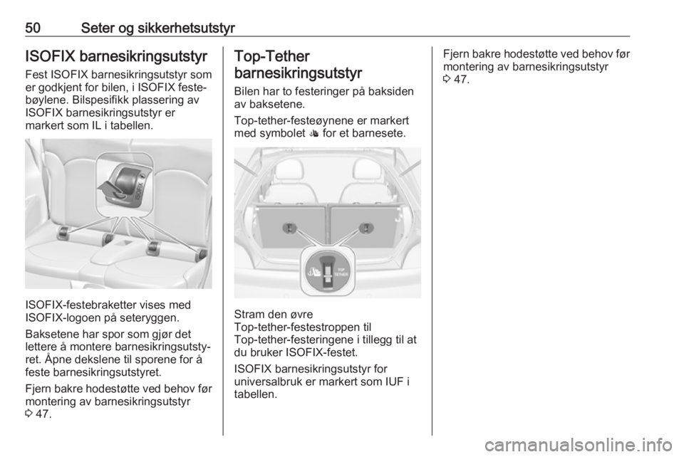 OPEL ADAM 2017 Instruksjonsbok 50Seter og sikkerhetsutstyrISOFIX barnesikringsutstyr
Fest ISOFIX barnesikringsutstyr som
er godkjent for bilen, i ISOFIX feste‐
bøylene. Bilspesifikk plassering av
ISOFIX barnesikringsutstyr er
ma OPEL ADAM 2017 Instruksjonsbok 50Seter og sikkerhetsutstyrISOFIX barnesikringsutstyr
Fest ISOFIX barnesikringsutstyr som
er godkjent for bilen, i ISOFIX feste‐
bøylene. Bilspesifikk plassering av
ISOFIX barnesikringsutstyr er
ma
