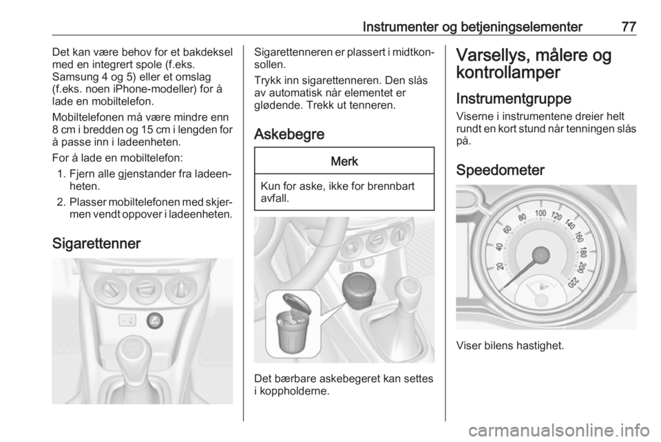 OPEL ADAM 2017 Instruksjonsbok Instrumenter og betjeningselementer77Det kan være behov for et bakdeksel
med en integrert spole (f.eks.
Samsung 4 og 5) eller et omslag
(f.eks. noen iPhone-modeller) for å
lade en mobiltelefon.
Mobi OPEL ADAM 2017 Instruksjonsbok Instrumenter og betjeningselementer77Det kan være behov for et bakdeksel
med en integrert spole (f.eks.
Samsung 4 og 5) eller et omslag
(f.eks. noen iPhone-modeller) for å
lade en mobiltelefon.
Mobi
