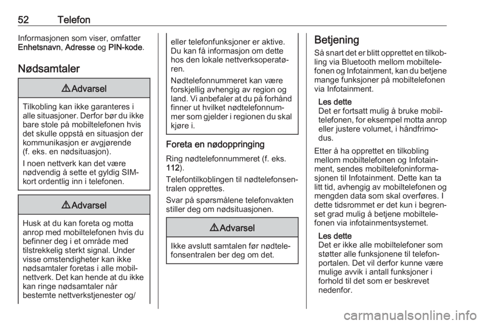 OPEL ADAM 2017.5  Brukerhåndbok for infotainmentsystem 52TelefonInformasjonen som viser, omfatterEnhetsnavn , Adresse  og PIN-kode .
Nødsamtaler9 Advarsel
Tilkobling kan ikke garanteres i
alle situasjoner. Derfor bør du ikke bare stole på mobiltelefone OPEL ADAM 2017.5  Brukerhåndbok for infotainmentsystem 52TelefonInformasjonen som viser, omfatterEnhetsnavn , Adresse  og PIN-kode .
Nødsamtaler9 Advarsel
Tilkobling kan ikke garanteres i
alle situasjoner. Derfor bør du ikke bare stole på mobiltelefone