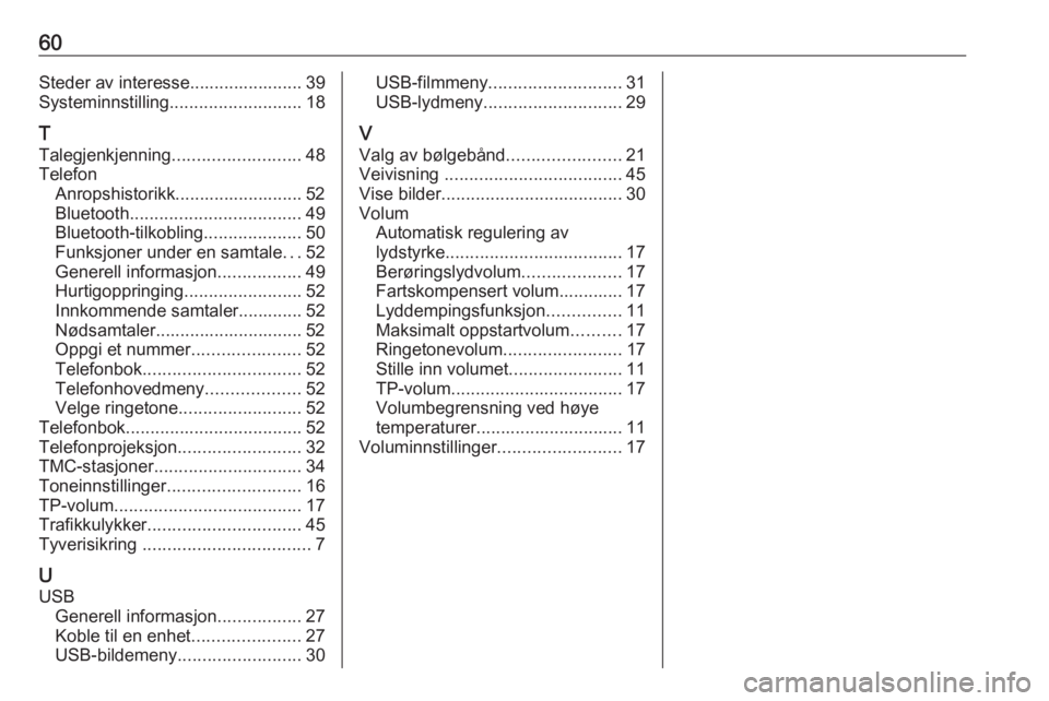 OPEL ADAM 2017.5  Brukerhåndbok for infotainmentsystem 60Steder av interesse....................... 39
Systeminnstilling ........................... 18
T
Talegjenkjenning .......................... 48
Telefon Anropshistorikk.......................... 52
B OPEL ADAM 2017.5  Brukerhåndbok for infotainmentsystem 60Steder av interesse....................... 39
Systeminnstilling ........................... 18
T
Talegjenkjenning .......................... 48
Telefon Anropshistorikk.......................... 52
B