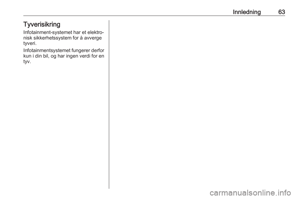 OPEL ADAM 2017.5  Brukerhåndbok for infotainmentsystem Innledning63TyverisikringInfotainment-systemet har et elektro‐
nisk sikkerhetssystem for å avverge tyveri.
Infotainmentsystemet fungerer derfor
kun i din bil, og har ingen verdi for en
tyv.  OPEL ADAM 2017.5  Brukerhåndbok for infotainmentsystem Innledning63TyverisikringInfotainment-systemet har et elektro‐
nisk sikkerhetssystem for å avverge tyveri.
Infotainmentsystemet fungerer derfor
kun i din bil, og har ingen verdi for en
tyv.