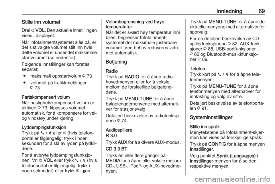 OPEL ADAM 2017.5  Brukerhåndbok for infotainmentsystem Innledning69Stille inn volumetDrei  m VOL . Den aktuelle innstillingen
vises i displayet.
Når infotainmentsystemet slås på, er det sist valgte volumet stilt inn hvis
dette volumet er under det maks OPEL ADAM 2017.5  Brukerhåndbok for infotainmentsystem Innledning69Stille inn volumetDrei  m VOL . Den aktuelle innstillingen
vises i displayet.
Når infotainmentsystemet slås på, er det sist valgte volumet stilt inn hvis
dette volumet er under det maks