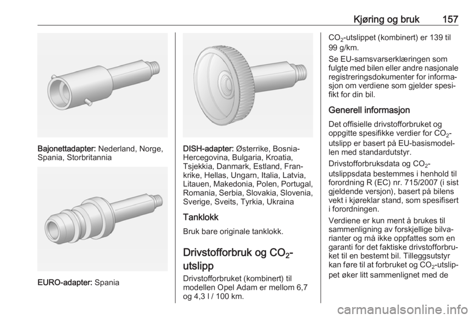 OPEL ADAM 2017.5 Instruksjonsbok Kjøring og bruk157
Bajonettadapter: Nederland, Norge,
Spania, Storbritannia
EURO-adapter: Spania
DISH-adapter: Østerrike, Bosnia-
Hercegovina, Bulgaria, Kroatia,
Tsjekkia, Danmark, Estland, Fran‐ OPEL ADAM 2017.5 Instruksjonsbok Kjøring og bruk157
Bajonettadapter: Nederland, Norge,
Spania, Storbritannia
EURO-adapter: Spania
DISH-adapter: Østerrike, Bosnia-
Hercegovina, Bulgaria, Kroatia,
Tsjekkia, Danmark, Estland, Fran‐
