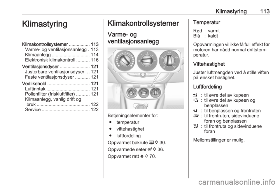 OPEL ADAM 2018 Instruksjonsbok Klimastyring113KlimastyringKlimakontrollsystemer................113
Varme- og ventilasjonsanlegg . 113
Klimaanlegg ............................. 114
Elektronisk klimakontroll ..........116
Ventilasjon OPEL ADAM 2018 Instruksjonsbok Klimastyring113KlimastyringKlimakontrollsystemer................113
Varme- og ventilasjonsanlegg . 113
Klimaanlegg ............................. 114
Elektronisk klimakontroll ..........116
Ventilasjon