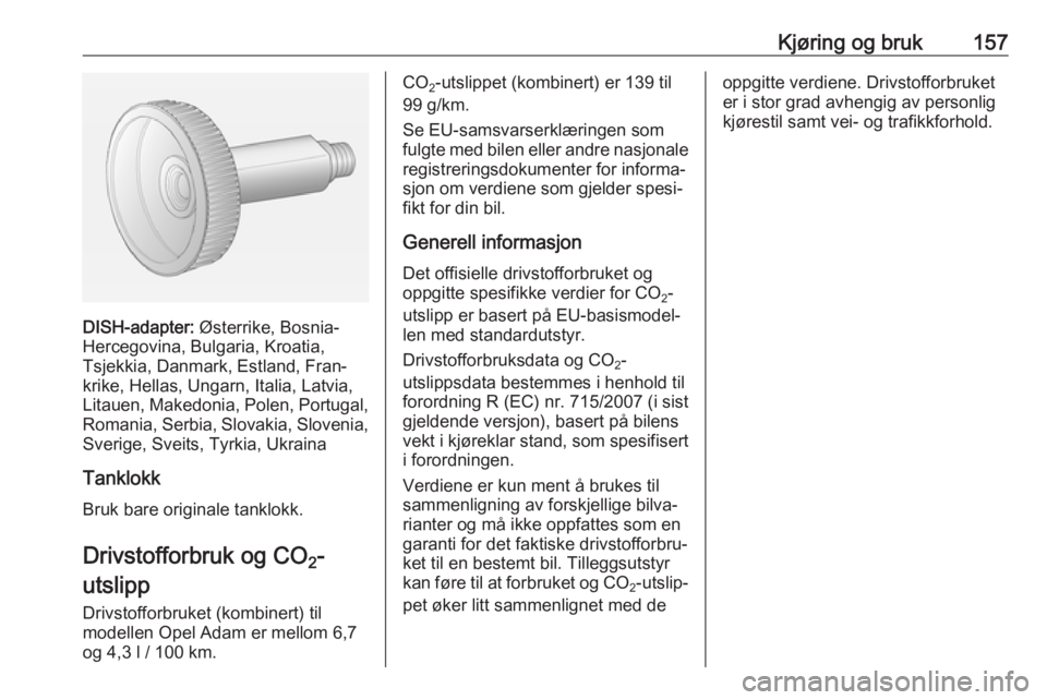 OPEL ADAM 2018 Instruksjonsbok Kjøring og bruk157
DISH-adapter: Østerrike, Bosnia-
Hercegovina, Bulgaria, Kroatia,
Tsjekkia, Danmark, Estland, Fran‐
krike, Hellas, Ungarn, Italia, Latvia, Litauen, Makedonia, Polen, Portugal, Ro OPEL ADAM 2018 Instruksjonsbok Kjøring og bruk157
DISH-adapter: Østerrike, Bosnia-
Hercegovina, Bulgaria, Kroatia,
Tsjekkia, Danmark, Estland, Fran‐
krike, Hellas, Ungarn, Italia, Latvia, Litauen, Makedonia, Polen, Portugal, Ro