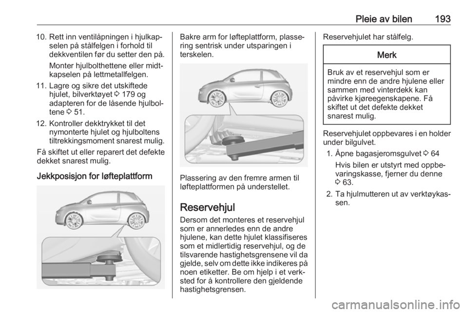 OPEL ADAM 2018 Instruksjonsbok Pleie av bilen19310. Rett inn ventilåpningen i hjulkap‐selen på stålfelgen i forhold til
dekkventilen før du setter den på.
Monter hjulbolthettene eller midt‐
kapselen på lettmetallfelgen.
1 OPEL ADAM 2018 Instruksjonsbok Pleie av bilen19310. Rett inn ventilåpningen i hjulkap‐selen på stålfelgen i forhold til
dekkventilen før du setter den på.
Monter hjulbolthettene eller midt‐
kapselen på lettmetallfelgen.
1
