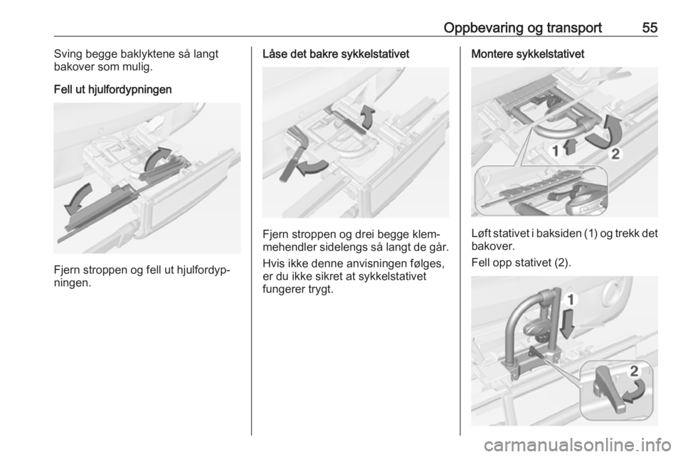 OPEL ADAM 2018 Instruksjonsbok Oppbevaring og transport55Sving begge baklyktene så langt
bakover som mulig.
Fell ut hjulfordypningen
Fjern stroppen og fell ut hjulfordyp‐
ningen.
Låse det bakre sykkelstativet
Fjern stroppen og OPEL ADAM 2018 Instruksjonsbok Oppbevaring og transport55Sving begge baklyktene så langt
bakover som mulig.
Fell ut hjulfordypningen
Fjern stroppen og fell ut hjulfordyp‐
ningen.
Låse det bakre sykkelstativet
Fjern stroppen og