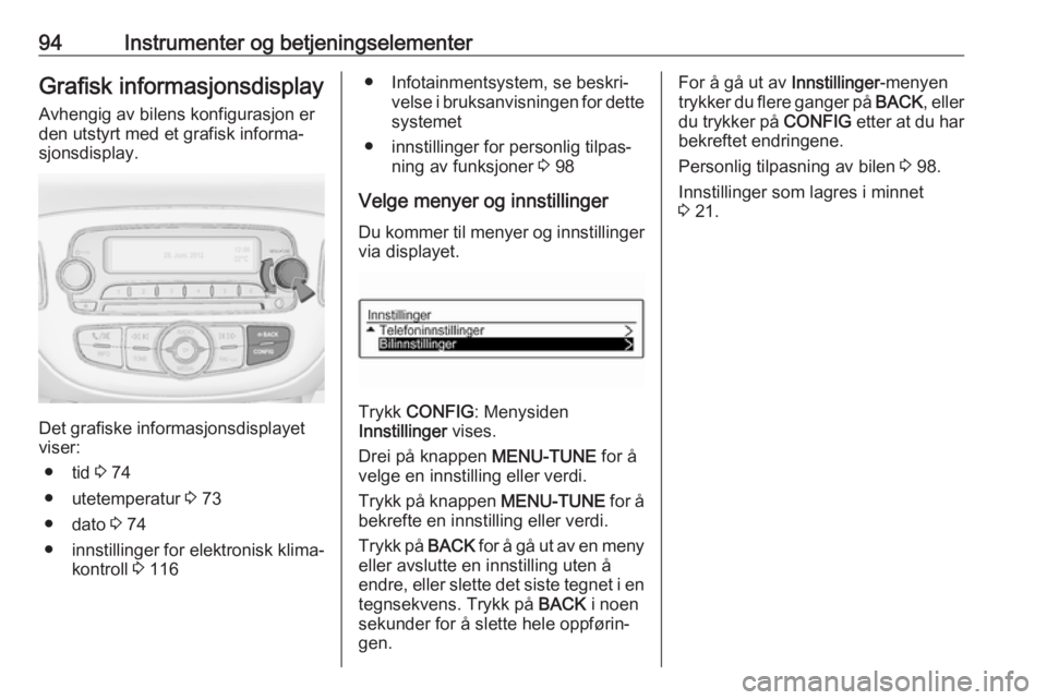 OPEL ADAM 2018 Instruksjonsbok 94Instrumenter og betjeningselementerGrafisk informasjonsdisplay
Avhengig av bilens konfigurasjon er
den utstyrt med et grafisk informa‐
sjonsdisplay.
Det grafiske informasjonsdisplayet
viser:
● t OPEL ADAM 2018 Instruksjonsbok 94Instrumenter og betjeningselementerGrafisk informasjonsdisplay
Avhengig av bilens konfigurasjon er
den utstyrt med et grafisk informa‐
sjonsdisplay.
Det grafiske informasjonsdisplayet
viser:
● t