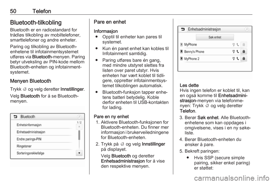 OPEL ADAM 2018.5  Brukerhåndbok for infotainmentsystem 50TelefonBluetooth-tilkobling
Bluetooth er en radiostandard for
trådløs tilkobling av mobiltelefoner,
smarttelefoner og andre enheter.
Paring og tilkobling av Bluetooth-
enhetene til infotainmentsys