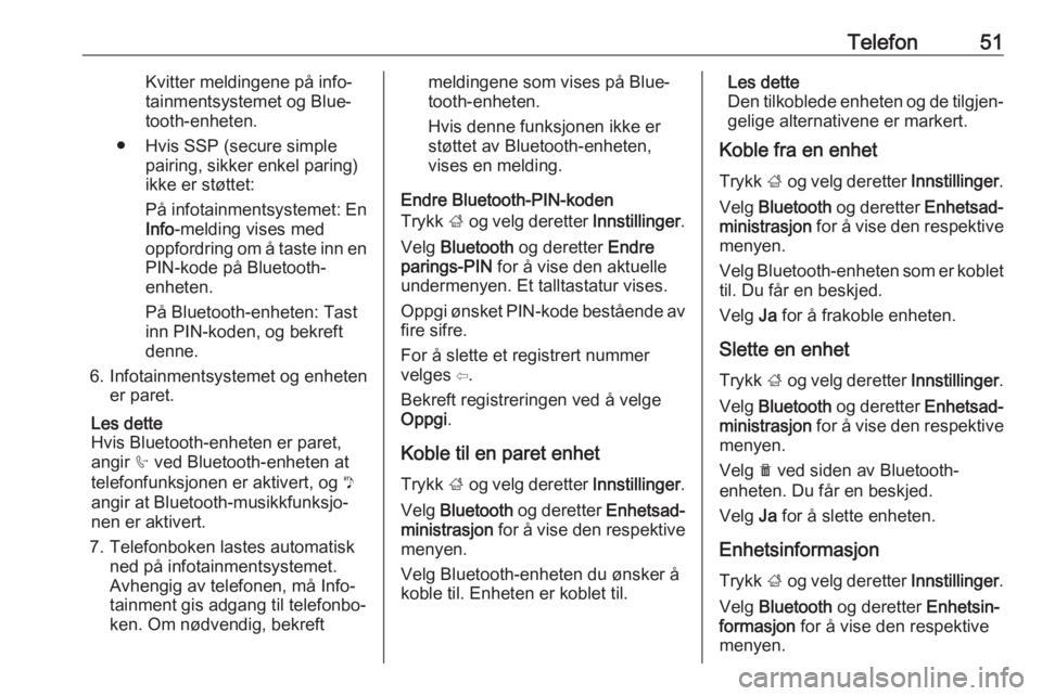 OPEL ADAM 2018.5  Brukerhåndbok for infotainmentsystem Telefon51Kvitter meldingene på info‐
tainmentsystemet og Blue‐
tooth-enheten.
● Hvis SSP (secure simple pairing, sikker enkel paring)
ikke er støttet:
På infotainmentsystemet: En
Info -meldin