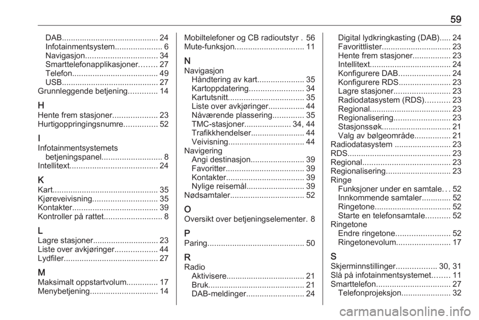OPEL ADAM 2018.5  Brukerhåndbok for infotainmentsystem 59DAB........................................... 24
Infotainmentsystem .....................6
Navigasjon ................................ 34
Smarttelefonapplikasjoner ........27
Telefon ..............