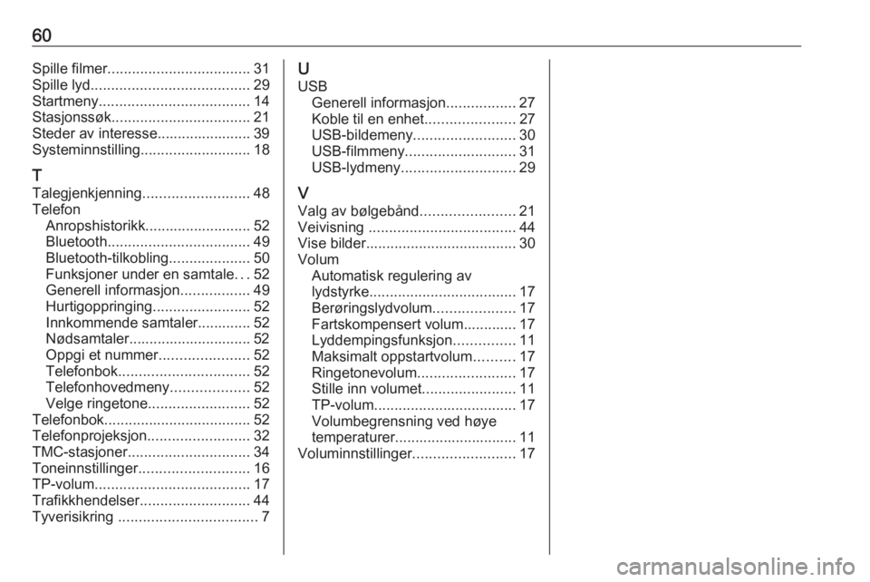 OPEL ADAM 2018.5  Brukerhåndbok for infotainmentsystem 60Spille filmer................................... 31
Spille lyd ....................................... 29
Startmeny ..................................... 14
Stasjonssøk ............................