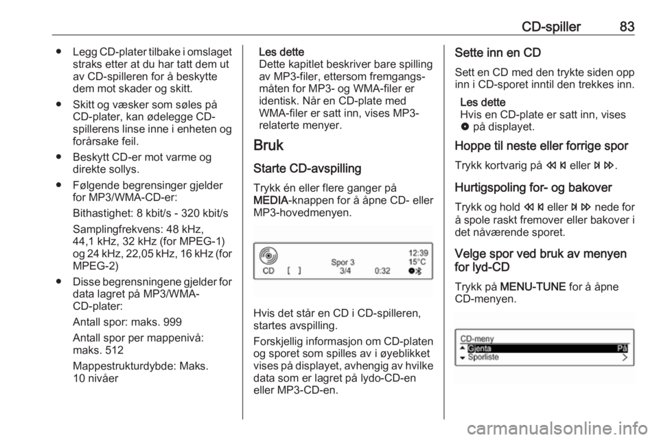 OPEL ADAM 2018.5  Brukerhåndbok for infotainmentsystem CD-spiller83●Legg CD-plater tilbake i omslaget
straks etter at du har tatt dem ut
av CD-spilleren for å beskytte
dem mot skader og skitt.
● Skitt og væsker som søles på CD-plater, kan ødelegg