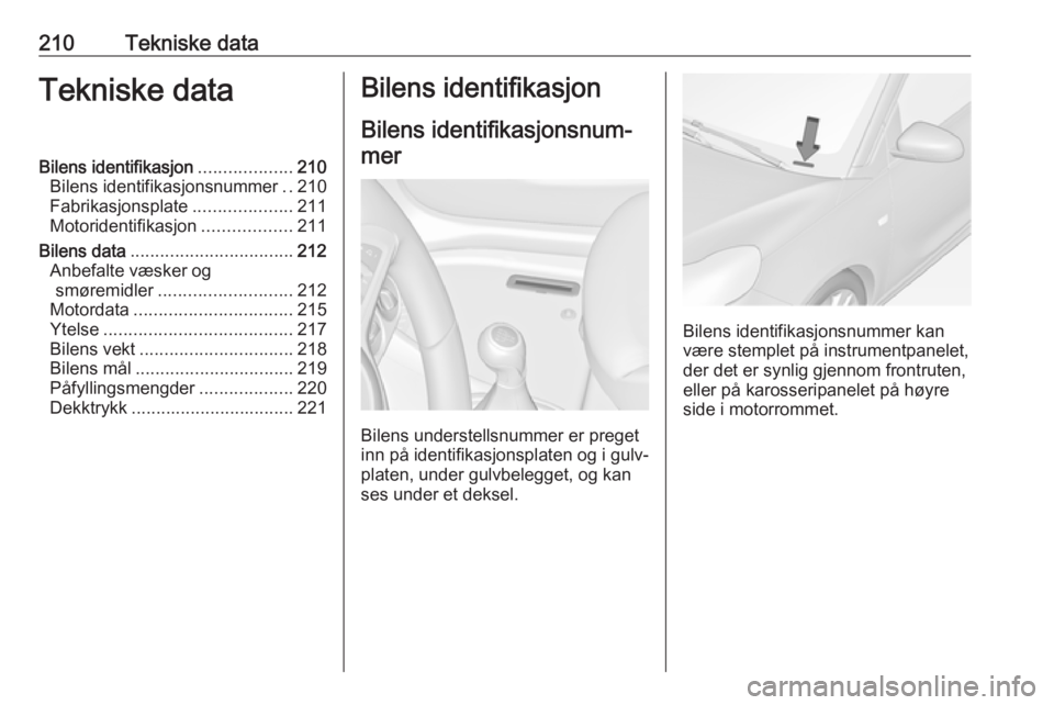 OPEL ADAM 2018.5 Instruksjonsbok 210Tekniske dataTekniske dataBilens identifikasjon...................210
Bilens identifikasjonsnummer ..210
Fabrikasjonsplate ....................211
Motoridentifikasjon ..................211
Bilens d OPEL ADAM 2018.5 Instruksjonsbok 210Tekniske dataTekniske dataBilens identifikasjon...................210
Bilens identifikasjonsnummer ..210
Fabrikasjonsplate ....................211
Motoridentifikasjon ..................211
Bilens d