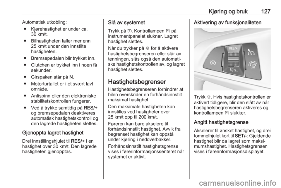 OPEL ADAM 2019 Instruksjonsbok Kjøring og bruk127Automatisk utkobling:● Kjørehastighet er under ca. 30 km/t.
● Bilhastigheten faller mer enn 25 km/t under den innstilte
hastigheten.
● Bremsepedalen blir trykket inn.
● Clu OPEL ADAM 2019 Instruksjonsbok Kjøring og bruk127Automatisk utkobling:● Kjørehastighet er under ca. 30 km/t.
● Bilhastigheten faller mer enn 25 km/t under den innstilte
hastigheten.
● Bremsepedalen blir trykket inn.
● Clu