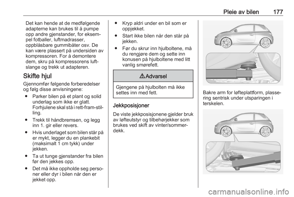 OPEL ADAM 2019 Instruksjonsbok Pleie av bilen177Det kan hende at de medfølgende
adapterne kan brukes til å pumpe
opp andre gjenstander, for eksem‐
pel fotballer, luftmadrasser,
oppblåsbare gummibåter osv. De
kan være plasser OPEL ADAM 2019 Instruksjonsbok Pleie av bilen177Det kan hende at de medfølgende
adapterne kan brukes til å pumpe
opp andre gjenstander, for eksem‐
pel fotballer, luftmadrasser,
oppblåsbare gummibåter osv. De
kan være plasser