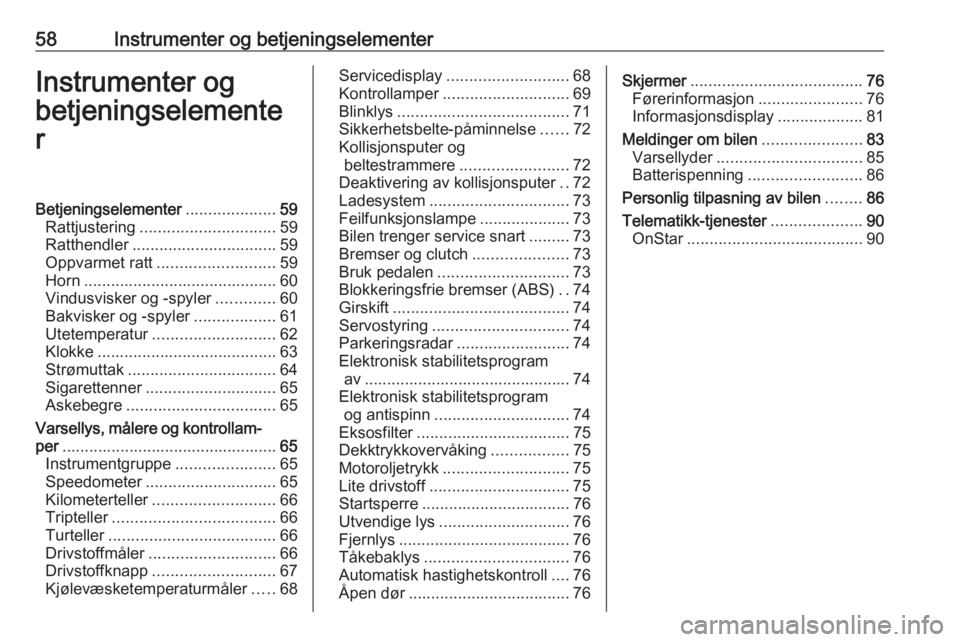 OPEL ADAM 2019  Instruksjonsbok 58Instrumenter og betjeningselementerInstrumenter og
betjeningselemente
rBetjeningselementer ....................59
Rattjustering .............................. 59
Ratthendler ........................