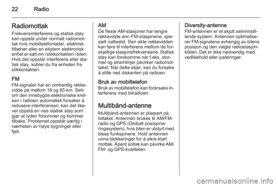 OPEL AMPERA 2014  Brukerhåndbok for infotainmentsystem 22RadioRadiomottakFrekvensinterferens og statisk støy
kan oppstå under normalt radiomot‐
tak hvis mobiltelefonlader, elektrisk
tilbehør eller en ekstern elektronisk
enhet er satt inn i stikkontak