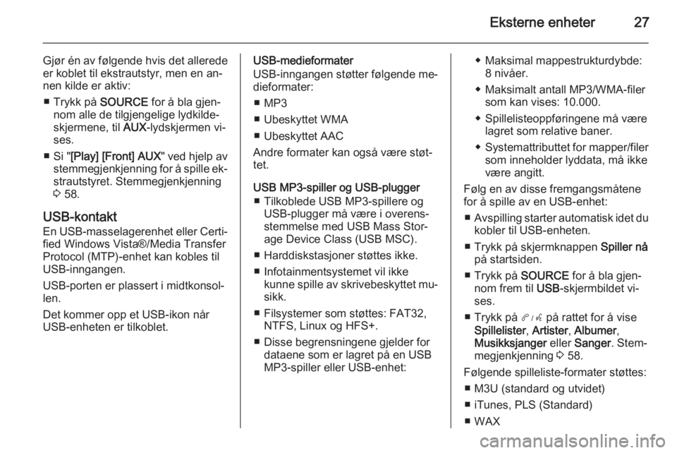OPEL AMPERA 2014  Brukerhåndbok for infotainmentsystem Eksterne enheter27
Gjør én av følgende hvis det alleredeer koblet til ekstrautstyr, men en an‐
nen kilde er aktiv:
■ Trykk på  SOURCE for å bla gjen‐
nom alle de tilgjengelige lydkilde‐ s