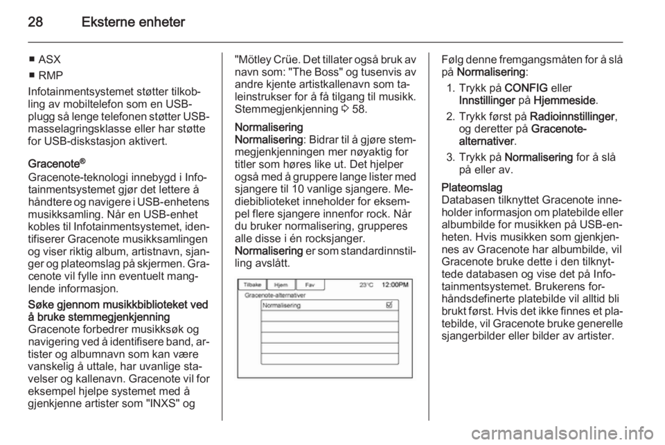 OPEL AMPERA 2014  Brukerhåndbok for infotainmentsystem 28Eksterne enheter
■ ASX
■ RMP
Infotainmentsystemet støtter tilkob‐
ling av mobiltelefon som en USB-
plugg så lenge telefonen støtter USB-
masselagringsklasse eller har støtte
for USB-diskst
