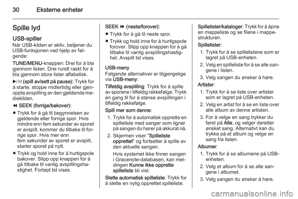 OPEL AMPERA 2014  Brukerhåndbok for infotainmentsystem 30Eksterne enheterSpille lydUSB-spiller
Når USB-kilden er aktiv, betjener du USB-funksjonen ved hjelp av føl‐
gende:
TUNE/MENU -knappen: Drei for å bla
gjennom listen. Drei rundt raskt for å
bla