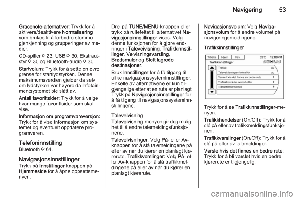 OPEL AMPERA 2014  Brukerhåndbok for infotainmentsystem Navigering53
Gracenote-alternativer: Trykk for å
aktivere/deaktivere  Normalisering
som brukes til å forbedre stemme‐
gjenkjenning og grupperinger av me‐ dier.
CD-spiller  3 23, USB  3 30, Ekstr