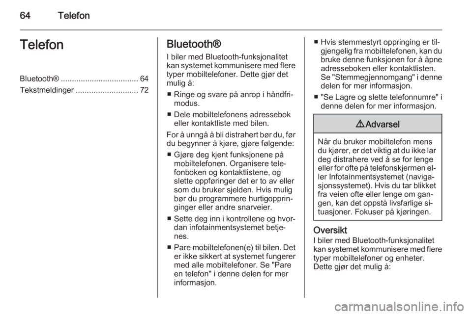 OPEL AMPERA 2014  Brukerhåndbok for infotainmentsystem 64TelefonTelefonBluetooth®................................... 64
Tekstmeldinger ............................ 72Bluetooth®
I biler med Bluetooth-funksjonalitet
kan systemet kommunisere med flere type