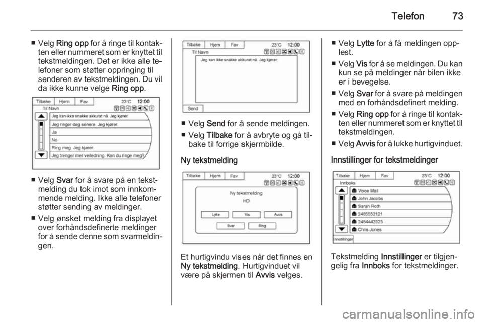 OPEL AMPERA 2014  Brukerhåndbok for infotainmentsystem Telefon73
■ Velg Ring opp  for å ringe til kontak‐
ten eller nummeret som er knyttet til
tekstmeldingen. Det er ikke alle te‐
lefoner som støtter oppringing til
senderen av tekstmeldingen. Du 