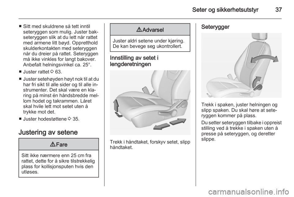 OPEL AMPERA 2014 Instruksjonsbok Seter og sikkerhetsutstyr37
■ Sitt med skuldrene så tett inntilseteryggen som mulig. Juster bak‐
seteryggen slik at du lett når rattet
med armene litt bøyd. Oppretthold
skulderkontakten med set OPEL AMPERA 2014 Instruksjonsbok Seter og sikkerhetsutstyr37
■ Sitt med skuldrene så tett inntilseteryggen som mulig. Juster bak‐
seteryggen slik at du lett når rattet
med armene litt bøyd. Oppretthold
skulderkontakten med set