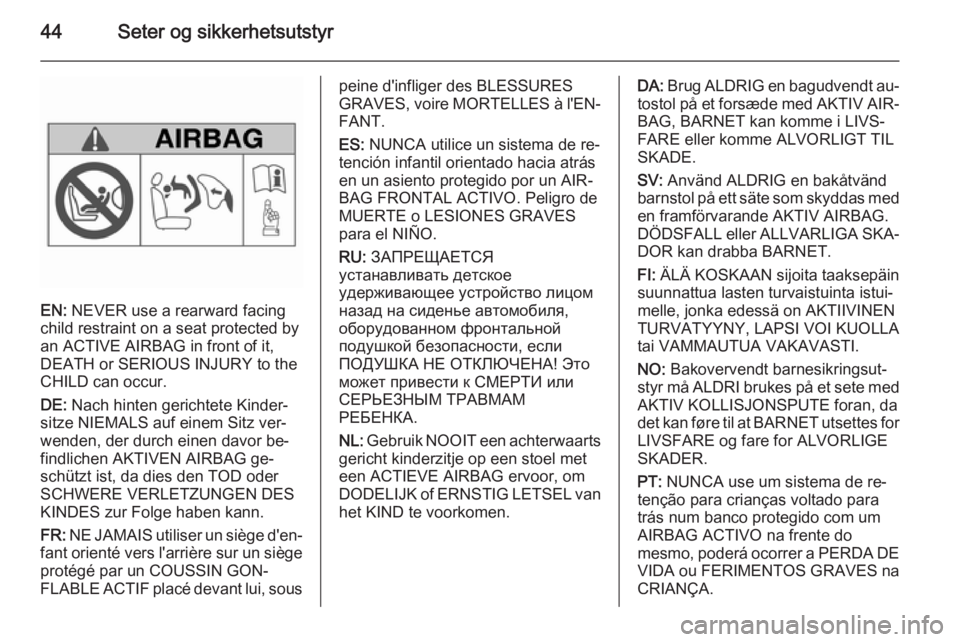 OPEL AMPERA 2014 Instruksjonsbok 44Seter og sikkerhetsutstyr
EN: NEVER use a rearward facing
child restraint on a seat protected by
an ACTIVE AIRBAG in front of it,
DEATH or SERIOUS INJURY to the
CHILD can occur.
DE: Nach hinten ger OPEL AMPERA 2014 Instruksjonsbok 44Seter og sikkerhetsutstyr
EN: NEVER use a rearward facing
child restraint on a seat protected by
an ACTIVE AIRBAG in front of it,
DEATH or SERIOUS INJURY to the
CHILD can occur.
DE: Nach hinten ger