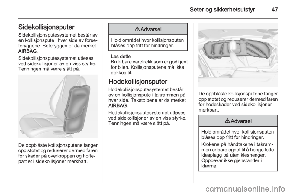 OPEL AMPERA 2014 Instruksjonsbok Seter og sikkerhetsutstyr47Sidekollisjonsputer
Sidekollisjonsputesystemet består av
en kollisjonspute i hver side av forse‐
teryggene. Seteryggen er da merket
AIRBAG .
Sidekollisjonsputesystemet ut OPEL AMPERA 2014 Instruksjonsbok Seter og sikkerhetsutstyr47Sidekollisjonsputer
Sidekollisjonsputesystemet består av
en kollisjonspute i hver side av forse‐
teryggene. Seteryggen er da merket
AIRBAG .
Sidekollisjonsputesystemet ut