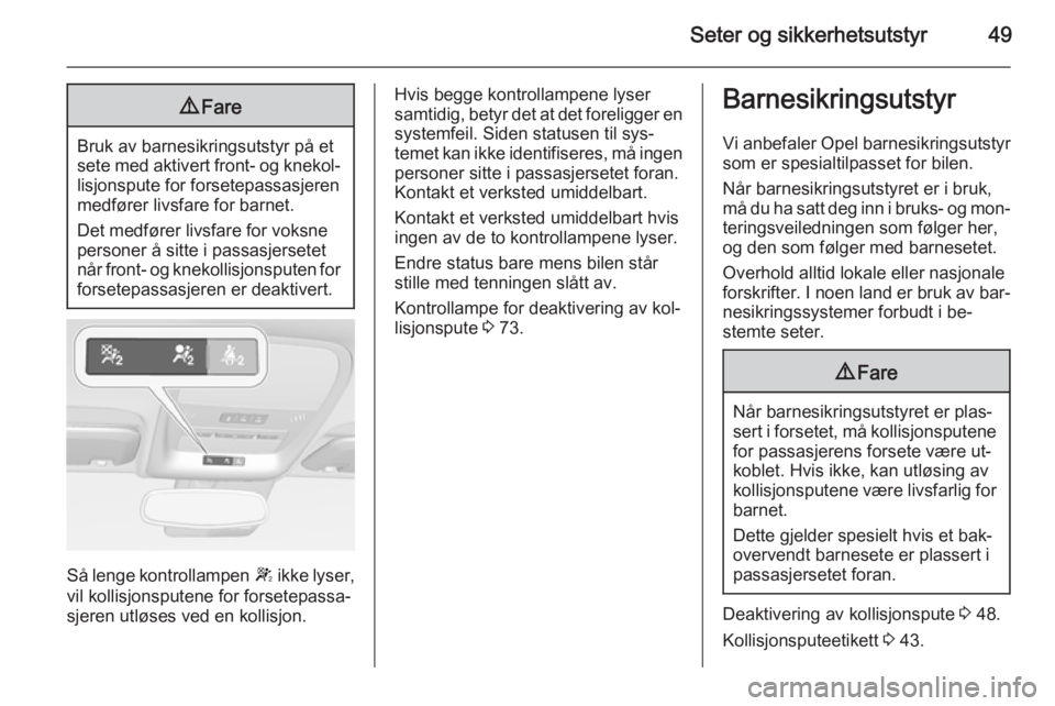OPEL AMPERA 2014 Instruksjonsbok Seter og sikkerhetsutstyr499Fare
Bruk av barnesikringsutstyr på et
sete med aktivert front- og knekol‐ lisjonspute for forsetepassasjeren
medfører livsfare for barnet.
Det medfører livsfare for v OPEL AMPERA 2014 Instruksjonsbok Seter og sikkerhetsutstyr499Fare
Bruk av barnesikringsutstyr på et
sete med aktivert front- og knekol‐ lisjonspute for forsetepassasjeren
medfører livsfare for barnet.
Det medfører livsfare for v