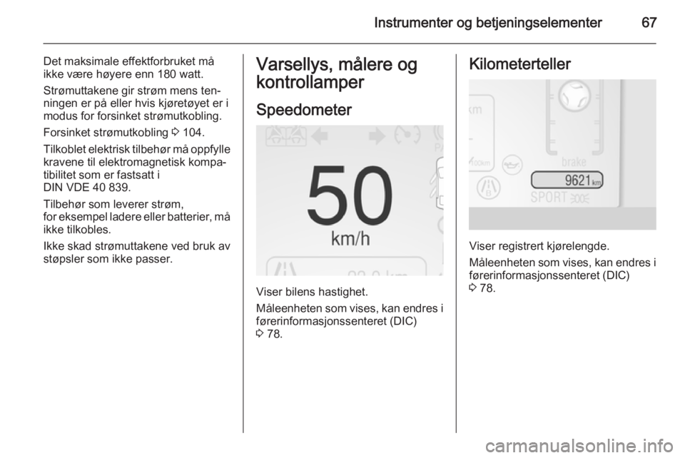 OPEL AMPERA 2014 Instruksjonsbok Instrumenter og betjeningselementer67
Det maksimale effektforbruket må
ikke være høyere enn 180 watt.
Strømuttakene gir strøm mens ten‐
ningen er på eller hvis kjøretøyet er i
modus for fors OPEL AMPERA 2014 Instruksjonsbok Instrumenter og betjeningselementer67
Det maksimale effektforbruket må
ikke være høyere enn 180 watt.
Strømuttakene gir strøm mens ten‐
ningen er på eller hvis kjøretøyet er i
modus for fors