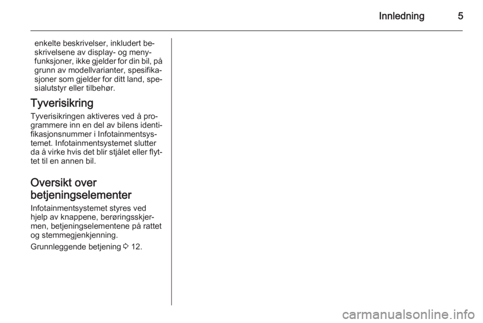 OPEL AMPERA 2015  Brukerhåndbok for infotainmentsystem Innledning5
enkelte beskrivelser, inkludert be‐
skrivelsene av display- og meny‐
funksjoner, ikke gjelder for din bil, på
grunn av modellvarianter, spesifika‐
sjoner som gjelder for ditt land, 