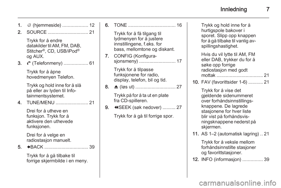 OPEL AMPERA 2015  Brukerhåndbok for infotainmentsystem Innledning7
1.; (hjemmeside) ...................12
2. SOURCE ............................... 21
Trykk for å endre
datakilder til AM, FM, DAB,
Stitcher ®
, CD, USB/iPod ®
og AUX.
3. ( (Telefonmeny) 