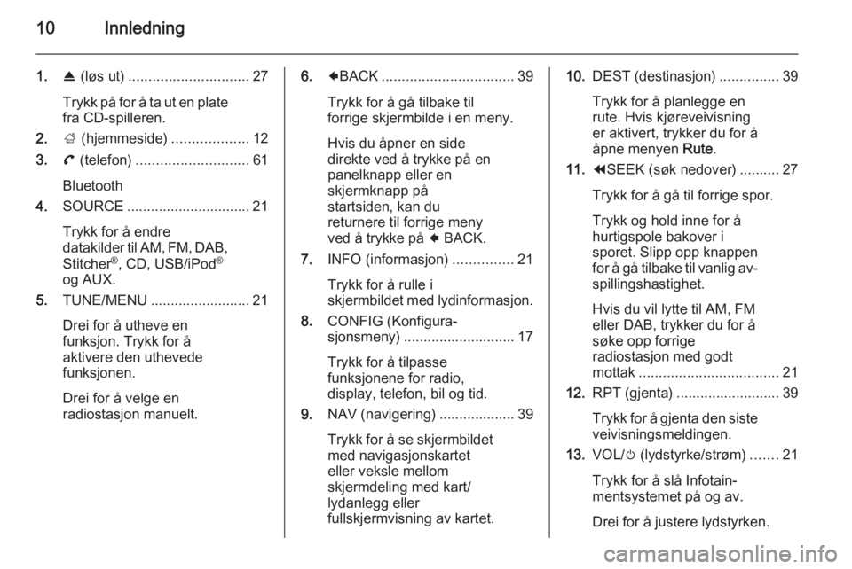 OPEL AMPERA 2015  Brukerhåndbok for infotainmentsystem 10Innledning
1.R (løs ut) .............................. 27
Trykk på for å ta ut en plate fra CD-spilleren. 
2. ; (hjemmeside) ...................12
3. ( (telefon) ............................ 61
B