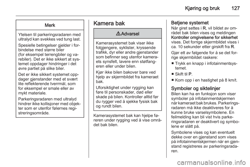 OPEL AMPERA 2015  Instruksjonsbok Kjøring og bruk127Merk
Ytelsen til parkeringsradaren med
ultralyd kan svekkes ved tung last.
Spesielle betingelser gjelder i for‐
bindelse med større biler
(for eksempel terrengbiler og va‐
rebi