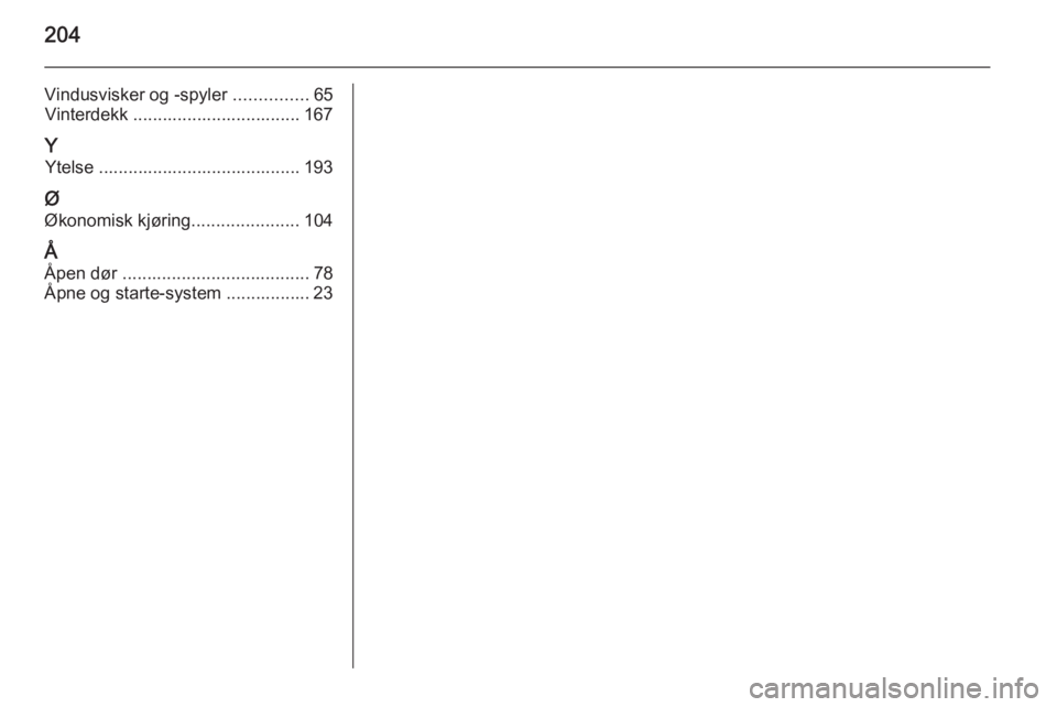 OPEL AMPERA 2015  Instruksjonsbok 204
Vindusvisker og -spyler ...............65
Vinterdekk .................................. 167
Y Ytelse ......................................... 193
Ø
Økonomisk kjøring ......................104
