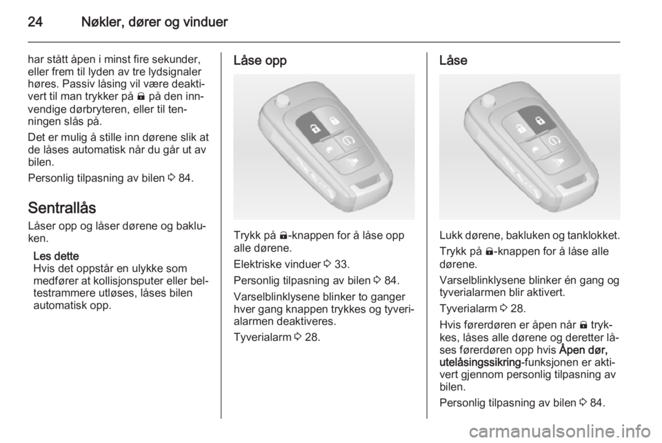 OPEL AMPERA 2015  Instruksjonsbok 24Nøkler, dører og vinduer
har stått åpen i minst fire sekunder,
eller frem til lyden av tre lydsignaler
høres. Passiv låsing vil være deakti‐
vert til man trykker på  ) på den inn‐
vendi