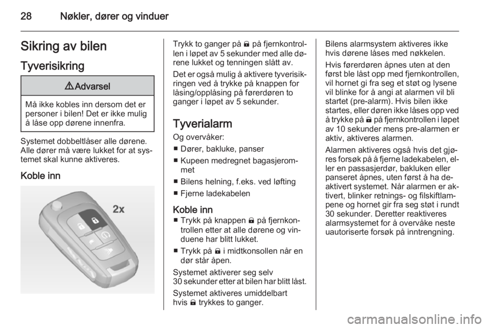 OPEL AMPERA 2015  Instruksjonsbok 28Nøkler, dører og vinduerSikring av bilen
Tyverisikring9 Advarsel
Må ikke kobles inn dersom det er
personer i bilen! Det er ikke mulig å låse opp dørene innenfra.
Systemet dobbeltlåser alle d�