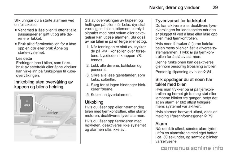 OPEL AMPERA 2015  Instruksjonsbok Nøkler, dører og vinduer29
Slik unngår du å starte alarmen ved
en feiltakelse:
■ Vent med å låse bilen til etter at alle
passasjerer er gått ut og alle dø‐
rene er lukket.
■ Bruk alltid 