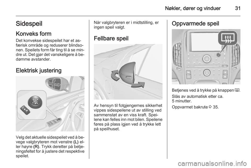 OPEL AMPERA 2015  Instruksjonsbok Nøkler, dører og vinduer31Sidespeil
Konveks form
Det konvekse sidespeilet har et as‐
færisk område og reduserer blindso‐
nen. Speilets form får ting til å se min‐ dre ut. Det gjør det van