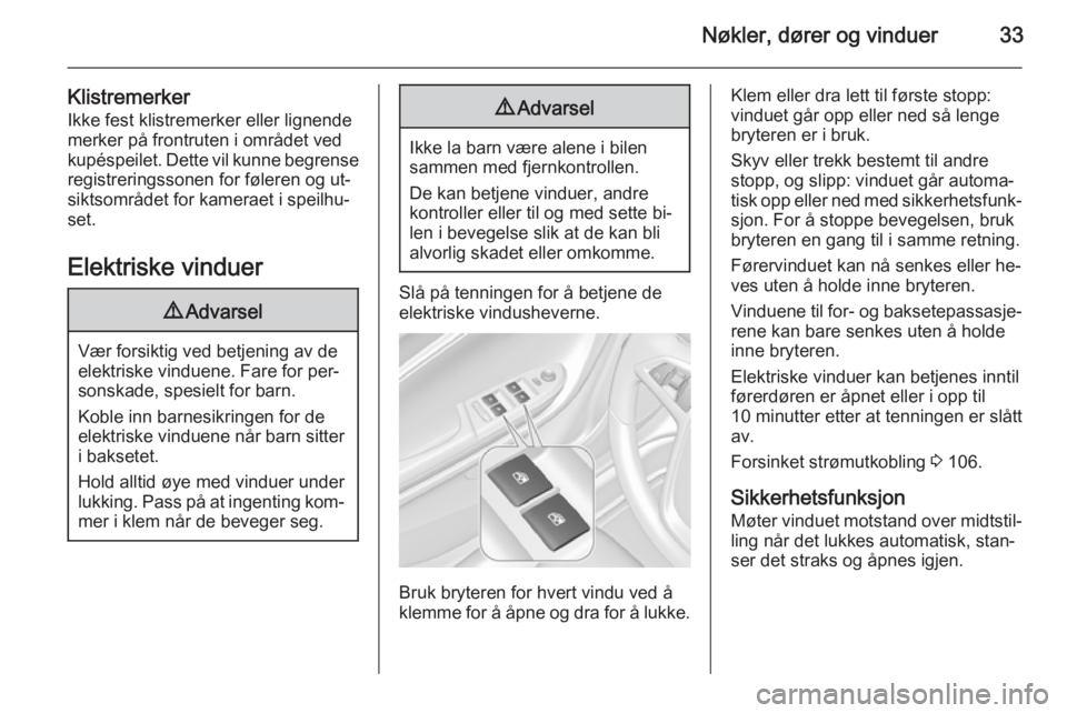 OPEL AMPERA 2015  Instruksjonsbok Nøkler, dører og vinduer33
KlistremerkerIkke fest klistremerker eller lignende
merker på frontruten i området ved
kupéspeilet. Dette vil kunne begrense
registreringssonen for føleren og ut‐
si