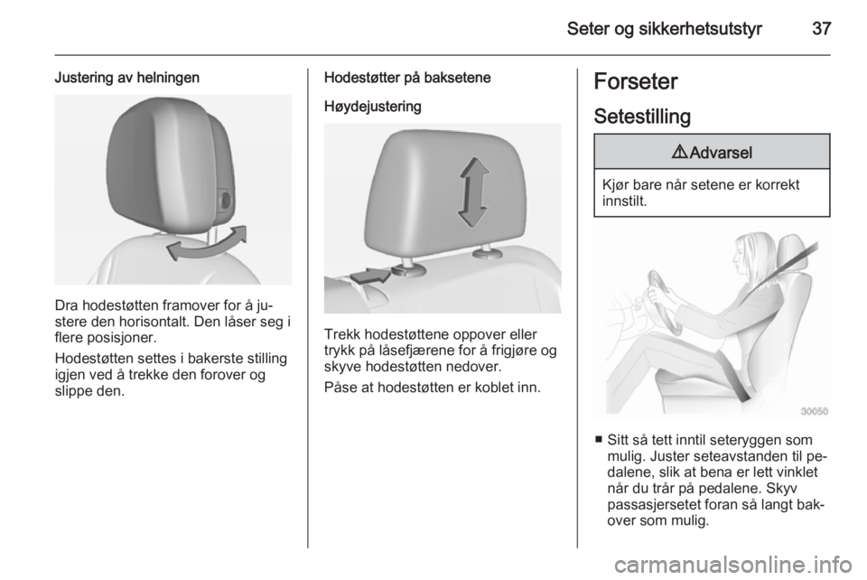 OPEL AMPERA 2015  Instruksjonsbok Seter og sikkerhetsutstyr37
Justering av helningen
Dra hodestøtten framover for å ju‐
stere den horisontalt. Den låser seg i
flere posisjoner.
Hodestøtten settes i bakerste stilling
igjen ved å