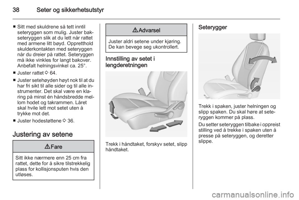 OPEL AMPERA 2015  Instruksjonsbok 38Seter og sikkerhetsutstyr
■ Sitt med skuldrene så tett inntilseteryggen som mulig. Juster bak‐
seteryggen slik at du lett når rattet
med armene litt bøyd. Oppretthold
skulderkontakten med set