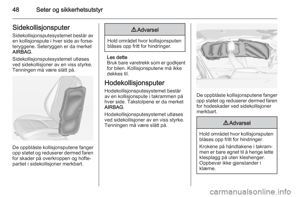 OPEL AMPERA 2015  Instruksjonsbok 48Seter og sikkerhetsutstyrSidekollisjonsputerSidekollisjonsputesystemet består av
en kollisjonspute i hver side av forse‐
teryggene. Seteryggen er da merket
AIRBAG .
Sidekollisjonsputesystemet utl